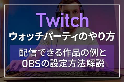 Twitchウォッチパーティのやり方・配信できる作品とできない作。